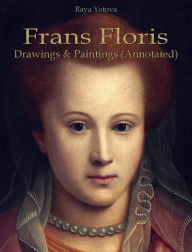 Title: Frans Floris: Drawings & Paintings (Annotated), Author: Raya Yotova