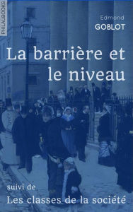 Title: La barrière et le niveau: suivi de Les classes de la société, Author: Edmond Goblot
