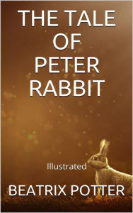 Title: The Tale of Peter Rabbit - Illustrated, Author: Beatrix Potter