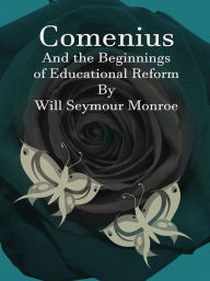 Title: Comenius: And the Beginnings of Educational Reform, Author: Will Seymour Monroe