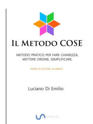 Title: Il Metodo COSE: Come fare chiarezza, mettere ordine e semplificare, Author: Luciano Di Emilio