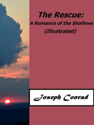 Title: The Rescue: A Romance of the Shallows (Illustrated), Author: Joseph Conrad