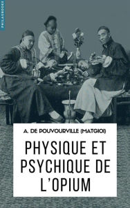 Title: Physique et psychique de l'opium, Author: A. de Pouvourville (Matgioi)