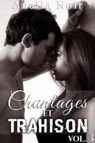 Title: Chantages Et Trahison (Tome 3): (Nouvelle Érotique, Soumission, Alpha Male, Bad Boy), Author: Analia Noir