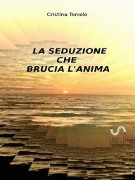 Title: La seduzione che brucia l'anima, Author: Cristina Toniolo