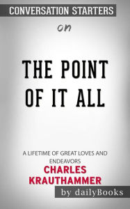 Title: The Point of It All: A Lifetime of Great Loves and Endeavors??????? by Charles Krauthammer??????? Conversation Starters, Author: dailyBooks