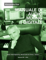 Title: Manuale di Audio Mixing Digitale: Missaggio Professionale per Home Studio, Author: Alessandro Fois