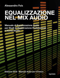 Title: Equalizzazione nel Mix Audio: Manuale di Equalizzazione Audio professionale, Author: Alessandro Fois