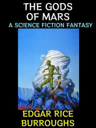 Title: The Gods of Mars: A Science Fiction Fantasy, Author: Edgar Rice Burroughs