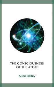 Title: The Consciousness of the Atom, Author: Alice Bailey