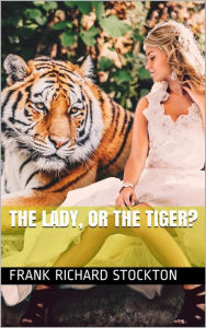 Title: The Lady, or the Tiger?, Author: Frank Richard Stockton