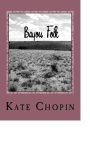 Title: Bayou Folk, Author: Kate Chopin