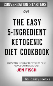 Title: The Easy 5-Ingredient Ketogenic Diet Cookbook: Low-Carb, High-Fat Recipes for Busy People on the Keto Diet??????? by Jen Fisch??????? Conversation Starters, Author: dailyBooks