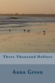 Title: Three Thousand Dollars, Author: Anna Cathrine Green
