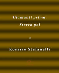 Title: Diamanti prima, sterco poi, Author: rosario stefanelli