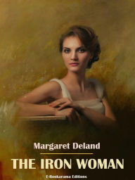Title: The Iron Woman, Author: Margaret Deland