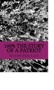 Title: 100% the Story of a Patriot, Author: Upton Sinclair