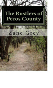 Title: The Rustlers of Pecos County, Author: Zane Grey