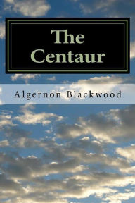 Title: The Centaur, Author: Algernon Blackwood