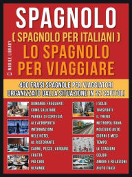 Title: Spagnolo ( Spagnolo Per Italiani ) Lo Spagnolo Per Viaggiare: Un pratico libro Italiano/Spagnolo con 400 frasi essenziali in Spagnolo per principianti e viaggiatori, Author: Mobile Library