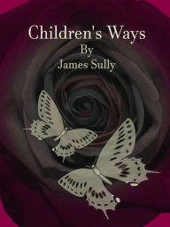 Title: Children's Ways, Author: James Sully