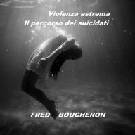 Title: Violenza estrema: Il percorso dei suicidati, Author: FRED BOUCHERON