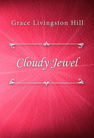 Title: Cloudy Jewel, Author: Grace Livingston Hill