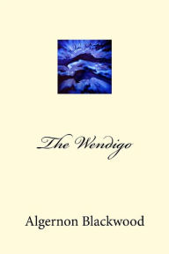 Title: The Wendigo, Author: Algernon Blackwood