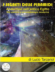 Title: I segreti delle piramidi: Abduction nell'antico Egitto. Riti animici e piramidologia moderna, Author: Lucio Tarzariol