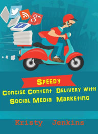 Title: Speedy Concise Content Delivery with Social Media Marketing, Author: Kristy Jenkins