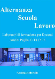 Title: Alternanza Scuola Lavoro: Laboratori di formazione per Docenti Ambiti Puglia 13 14 15 16, Author: Annibale Morsillo
