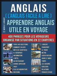 Title: Anglais ( L'Anglais facile a lire ) - Apprendre Anglais Utile en Voyage: Un livre anglais debutant avec 400 phrases pour apprendre anglais vocabulaire pour voyageurs, Author: Mobile Library