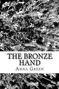 Title: The Bronze Hand, Author: Anna Cathrine Green