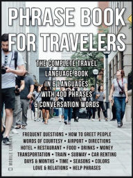 Title: Phrase Book for Travelers: The Complete Travel Language Book In 6 Languages with 400 Phrases And Conversation Words, Author: Mobile Library