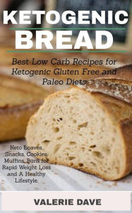 Title: Ketogenic Bread: Best Low Carb Recipes for Ketogenic Gluten Free and Paleo Diets. Keto Loaves, Snacks, Cookies, Muffins, Buns for Rapid Weight Loss and A Healthy Lifestyle., Author: Valerie Dave