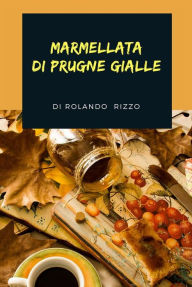 Title: Marmellata di Prugne Gialle, Author: Rolando Rizzo