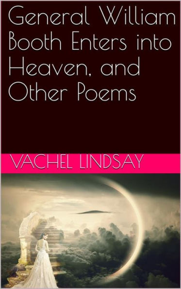 General William Booth Enters into Heaven, and Other Poems