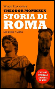 Title: Storia di Roma: Dalla preistoria a Cesare Edizione integrale completa di note e indice analitico, Author: Theodor Mommsen