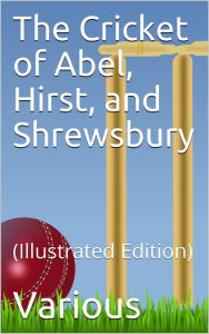 Title: The Cricket of Abel, Hirst, and Shrewsbury, Author: Various