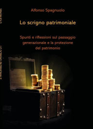 Title: Lo scrigno patrimoniale: Spunti e riflessioni sul passaggio generazionale e la protezione del patrimonio, Author: Alfonso Spagnuolo