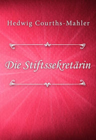 Title: Die Stiftssekretärin, Author: Hedwig Courths-Mahler