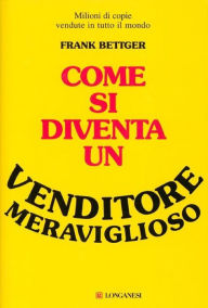 Title: Come si diventa un venditore meraviglioso, Author: Frank Bettger