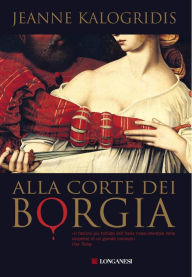Title: Alla corte dei Borgia, Author: Jeanne Kalogridis