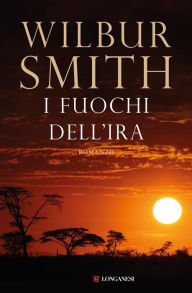 Title: I fuochi dell'ira: Il ciclo dei Courteney d'Africa, Author: Wilbur Smith