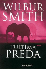 Title: L'ultima preda (A Time to Die), Author: Wilbur Smith