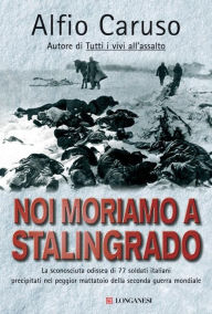 Title: Noi moriamo a Stalingrado, Author: Alfio Caruso