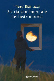 Title: Storia sentimentale dell'astronomia, Author: Piero Bianucci