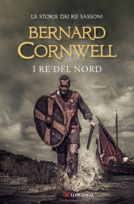 Title: I re del nord: Le storie dei re sassoni, Author: Bernard Cornwell