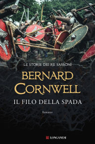 Title: Il filo della spada: Le storie dei re sassoni, Author: Bernard Cornwell