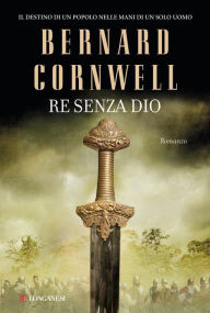 Title: Re senza dio: Le storie dei re sassoni, Author: Bernard Cornwell